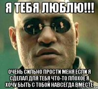 Я ТЕБЯ ЛЮБЛЮ!!! Очень сильно прости меня если я сделал для тебя что-то плохое я хочу быть с тобой навсегда вместе