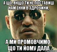 А що, якщо ти не поставиш нам енки в Здрочини, А ми промовчимо, що ти йому дала