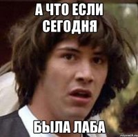 а что если сегодня была лаба