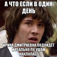 А что если в один день Ирина Дмитриевна подойдёт и реально по ушам нахлопает