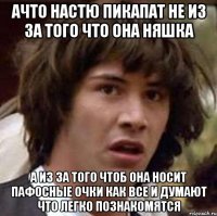 ачто Настю пикапат не из за того что она няшка а из за того чтоб она носит пафосные очки как все и думают что легко познакомятся