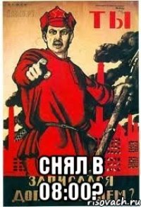  снял в 08:00?