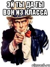 Эй ты да ты вон из класса 