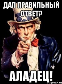 Дал правильный ответ? Аладец!