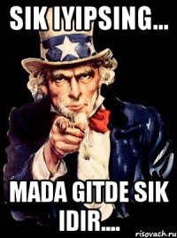 Sik iyipsing... Mada gitde sik idir....