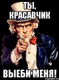 Ты, красавчик выеби меня!