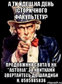 А ти йдеш на День Історичного факультету? продовжння свята в НК "Astoria",за квитками звертайтесь до Шандиби Н. 0505985836