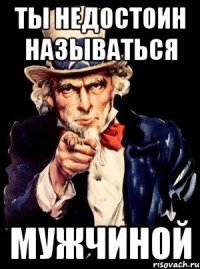 Ты недостоин называться Мужчиной