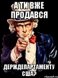 А ти вже продався держдепартаменту США?