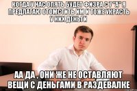 когда у нас опять будет физра с 7 "A" я предлагаю отомстить им и тоже украсть у них деньги аа да , они же не оставляют вещи с деньгами в раздевалке