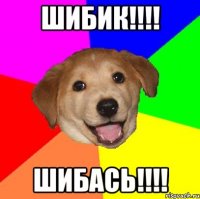 Шибик!!!! Шибась!!!!