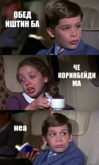 ОБЕД ИШТИН БА ЧЕ КОРИНБЕЙДИ МА неа