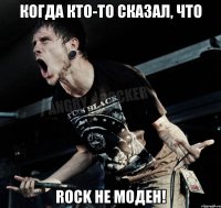 Когда кто-то сказал, что Rock не моден!