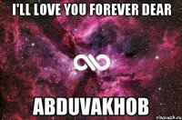 I'll love you forever dear Abduvakhob