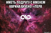 Иметь подругу с именем карина ахуено #Лера 