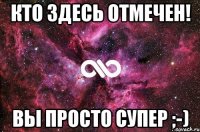 Кто здесь отмечен! Вы просто супер ;-)