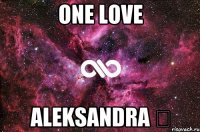 One love Aleksandra ❤