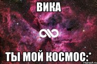 Вика Ты мой космос:*