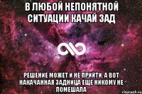 В любой непонятной ситуации качай зад Решение может и не прийти, а вот накачанная задница еще никому не помешала