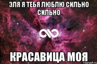 Эля я тебя люблю сильно сильно Красавица моя