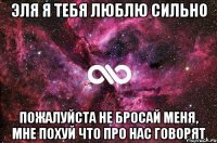 Эля я тебя люблю сильно Пожалуйста не бросай меня, мне похуй что про нас говорят