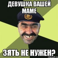 Девушка вашей маме зять не нужен?