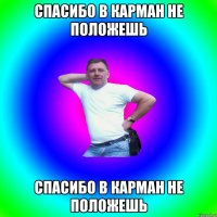 спасибо в карман не положешь спасибо в карман не положешь