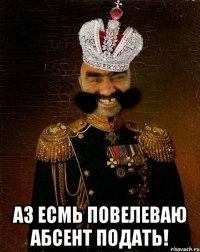  Аз есмь повелеваю Абсент подать!