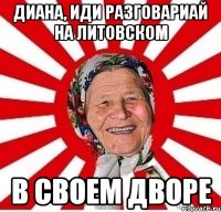 Диана, иди разговариай на литовском в своем дворе