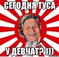 Сегодня туса у девчат? )))