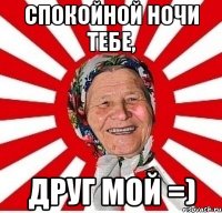 спокойной ночи тебе, друг мой =)