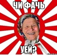 чи фачь уей?