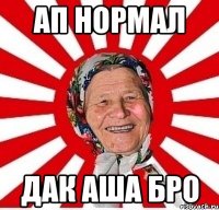 ап нормал дак аша бро