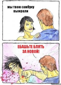 мы твою самбуку выжрали ебашьте блять за новой!