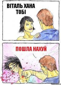 ВІТАЛЬ ХАНА ТОБІ ПОШЛА НАХУЙ