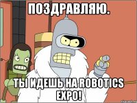 Поздравляю. Ты идешь на Robotics Expo!