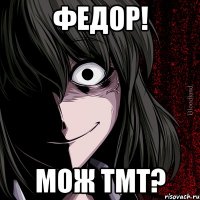 Федор! Мож ТМТ?