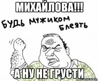 Михайлова!!! а ну не грусти