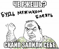 че ржешь? скайп запили себе