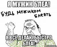 я мужик блеа! Я всё делаю быстро блеа!