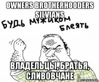 owners brotherhooders silvians Владельцы, братья, сливовчане