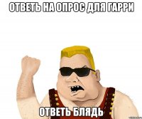 Ответь на опрос для Гарри ответь блядь