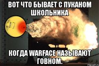 ВОТ ЧТО БЫВАЕТ С ПУКАНОМ ШКОЛЬНИКА КОГДА WARFACE НАЗЫВАЮТ ГОВНОМ.