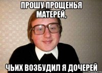 Прошу прощенья матерей, Чьих возбудил я дочерей