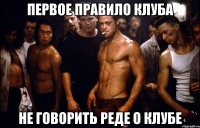первое правило клуба не говорить реде о клубе