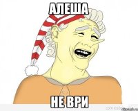 алеша не ври