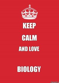 Keep Calm and love Biology