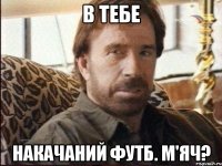 В тебе Накачаний футб. м'яч?