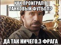 Как проиграл в танковый футбол? Да так ничего,3 фрага