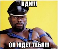 Иди!!! Он ждёт тебя!!!